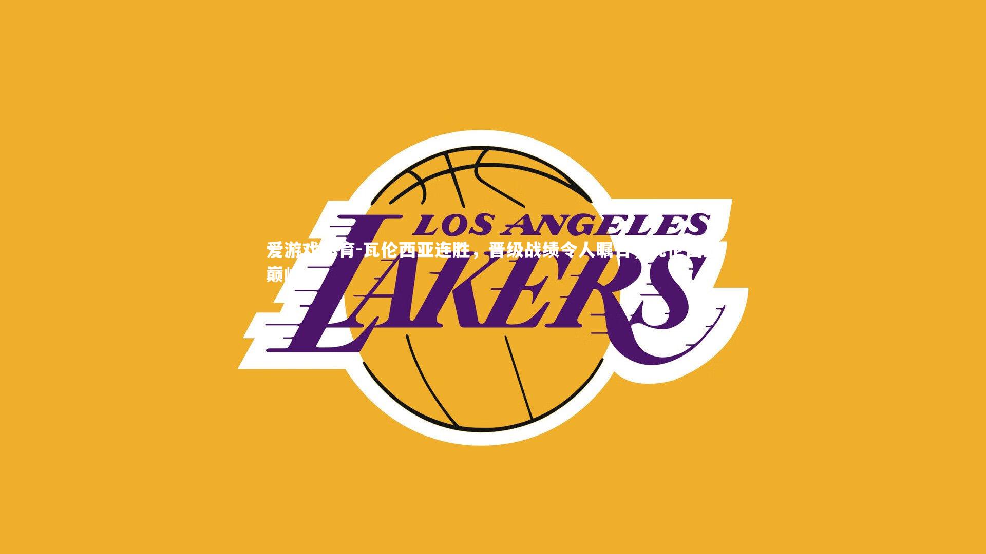 爱游戏体育-瓦伦西亚连胜，晋级战绩令人瞩目，瓦伦西亚巅峰