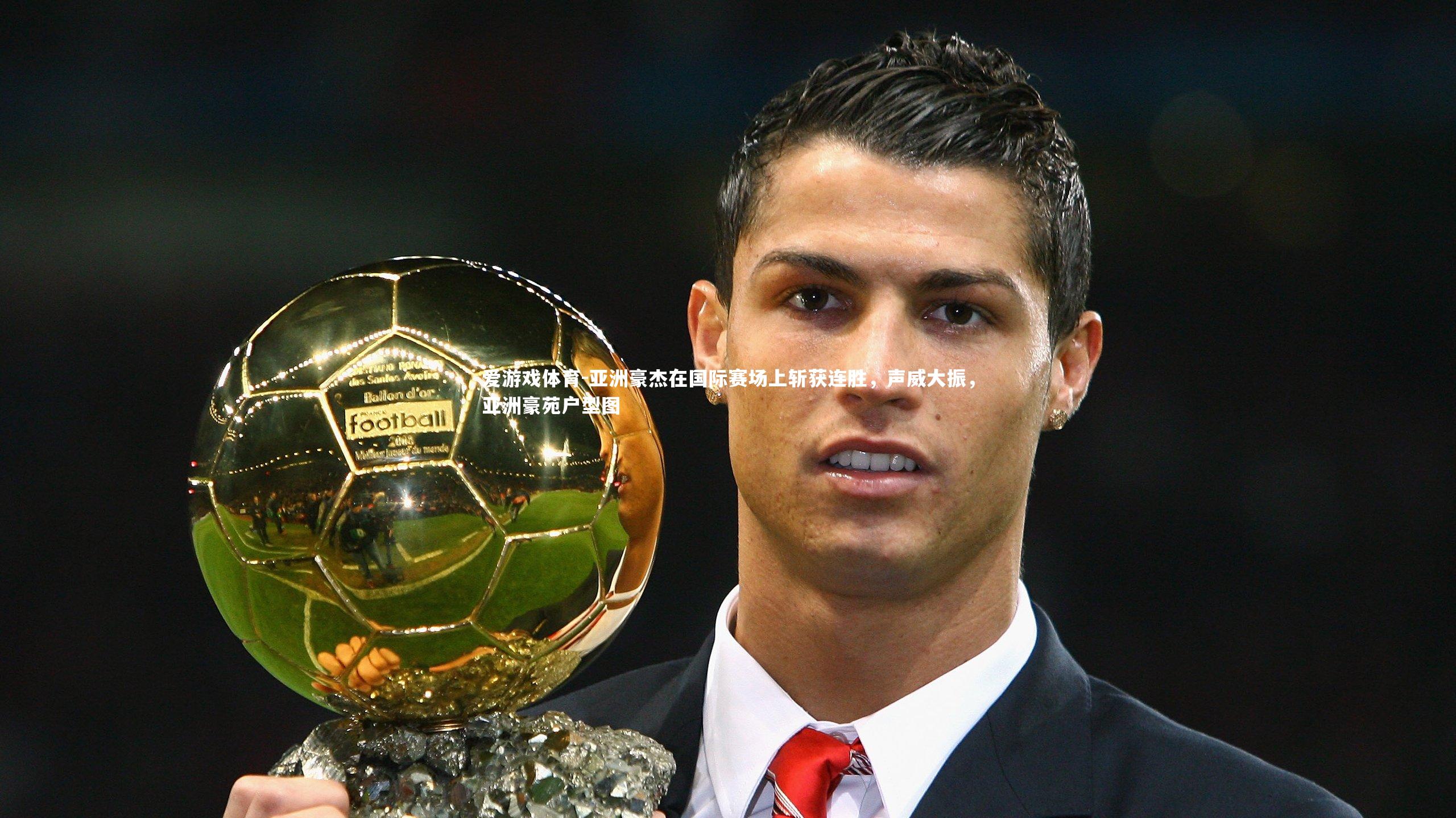 爱游戏体育-亚洲豪杰在国际赛场上斩获连胜，声威大振，亚洲豪苑户型图