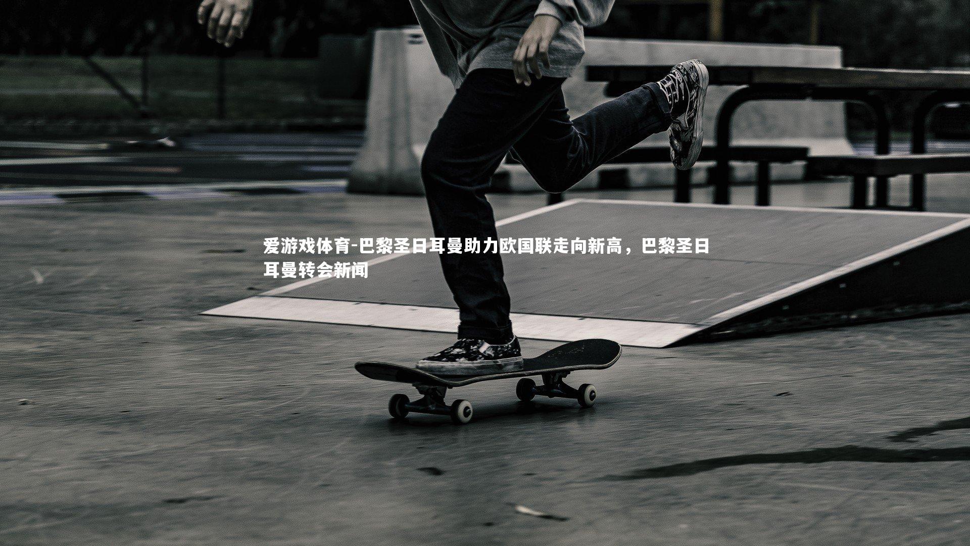 巴黎圣日耳曼助力欧国联走向新高，巴黎圣日耳曼转会新闻