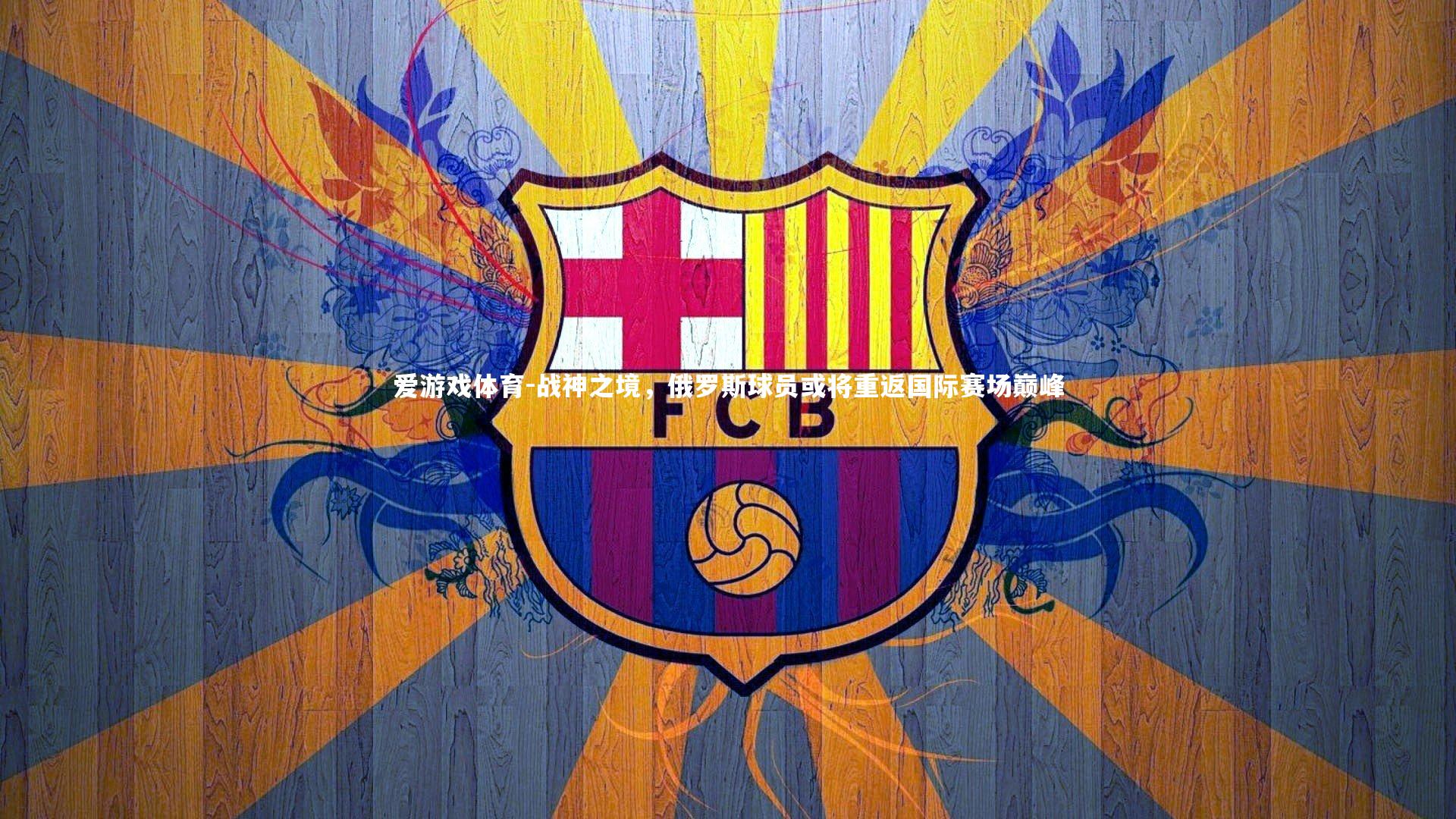 战神之境，俄罗斯球员或将重返国际赛场巅峰