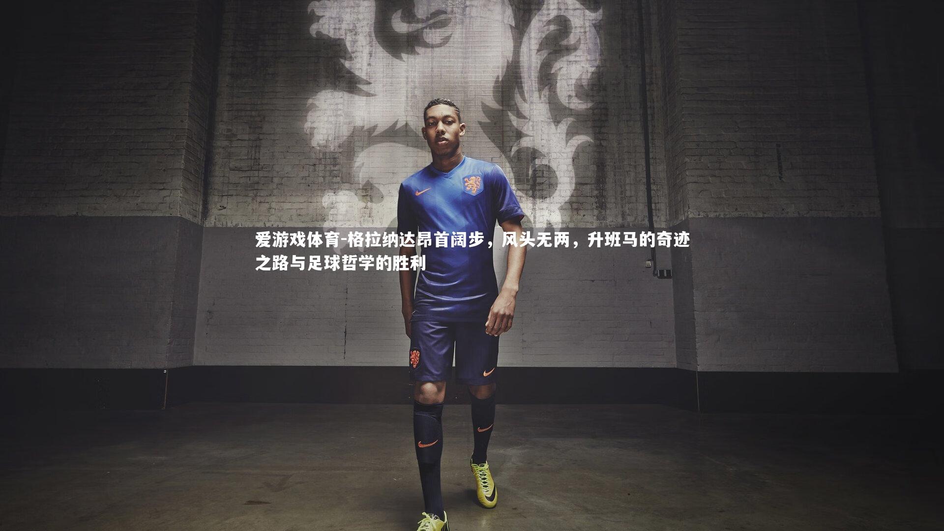 格拉纳达昂首阔步，风头无两，升班马的奇迹之路与足球哲学的胜利