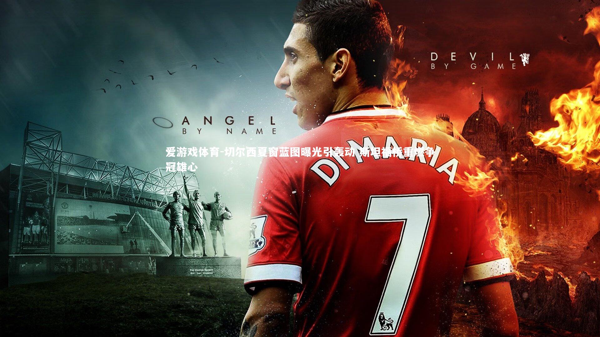 切尔西夏窗蓝图曝光引轰动 斯坦福桥重燃争冠雄心