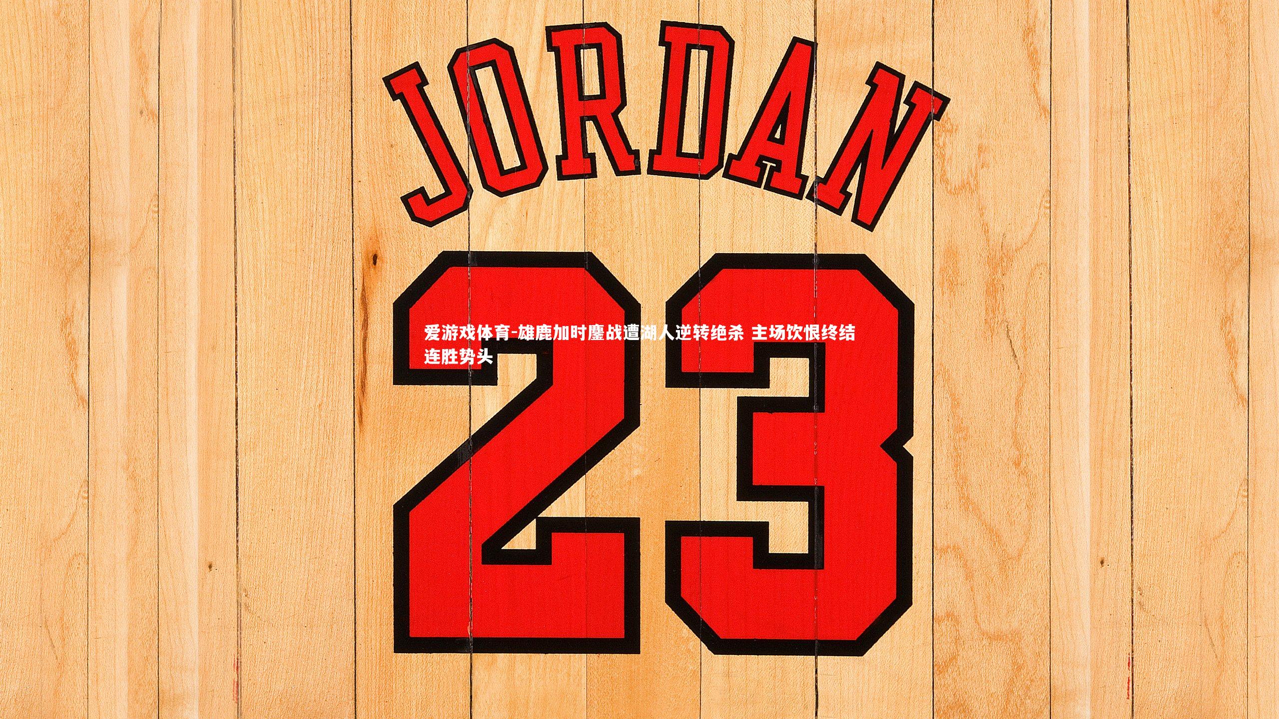 雄鹿加时鏖战遭湖人逆转绝杀 主场饮恨终结连胜势头